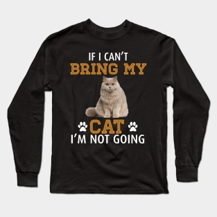 If I Can_t Bring My Cat I_m Not Going Long Sleeve T-Shirt